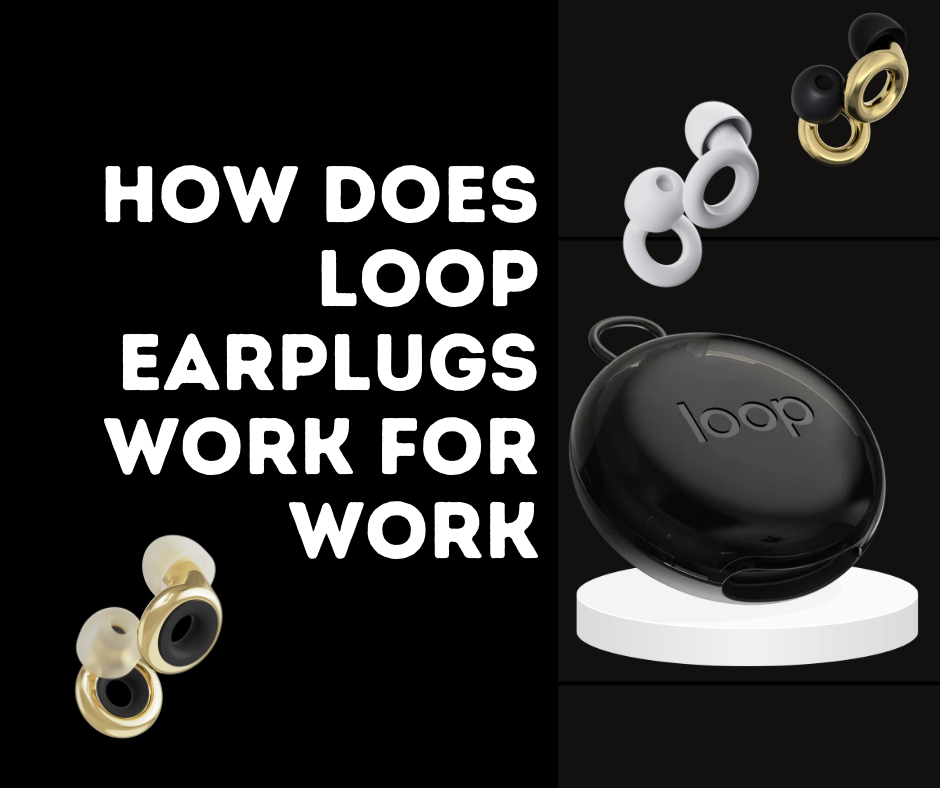 How Does Loop Earplugs Work for Work