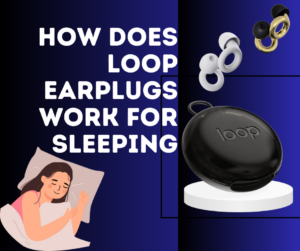 How Does Loop Earplugs Work for Sleeping