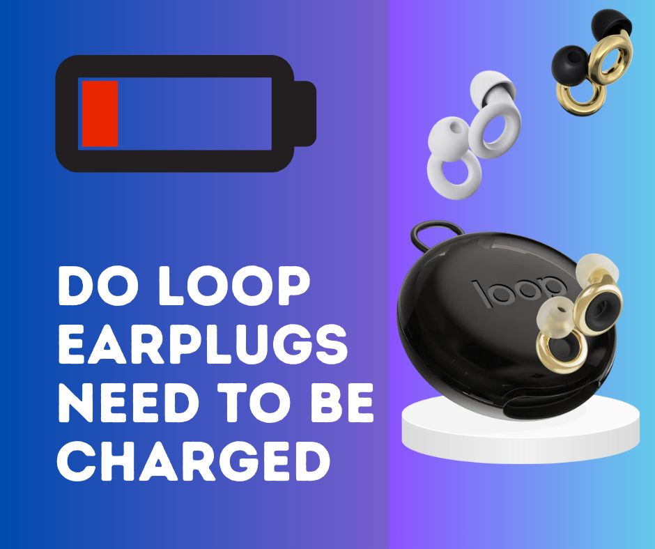 Do Loop Earplugs Need to Be Charged