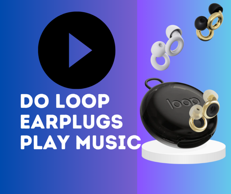 Do Loop Earplugs Play Music